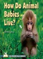 How Do Animal Babies Live? (I Like Reading about Animals!) By Faith Hickman Bry