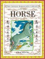 The Chinese Horoscopes Library: Horse, Kwok, Man-Ho,Man-Ho, Kwok,