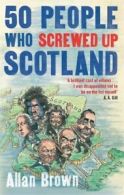 50 people who screwed up Scotland by Allan Brown (Paperback)