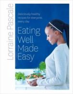 Eating well made easy: deliciously healthy recipes for everyone, every day by