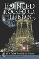 Haunted Rockford, Illinois (Haunted America). Kresol, Kaczmarek 9781467137294<|