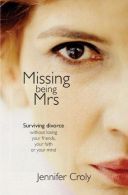 Missing Being Mrs.: Surviving Divorce Without Losing Your Friends, Your Faith, O