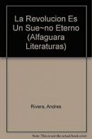 La Revolucion Es Un Sue~no Eterno (Alfaguara Literaturas) By Andres Rivera