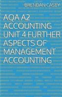 Casey, Brendan : AQA A2 Accounting Unit 4 Further Aspects