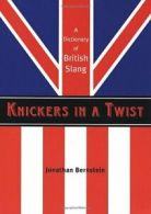 Knickers in a Twist: A Dictionary of British Slang. Bernstein 9781841958347<|