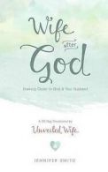Wife, Unveiled : Wife After God: Drawing Closer To God &