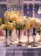 The Perfect Wedding Reception: Stylish Ideas for Every Season By Maria McBride-
