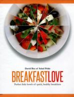 Breakfast love: perfect little bowls of quick, healthy breakfasts by David Bez
