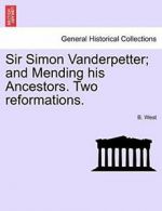 Sir Simon Vanderpetter; and Mending his Ancesto. West, B..#