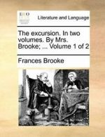 The excursion. In two volumes. By Mrs. Brooke; . Brooke, Frances.#