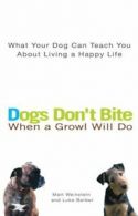 Dogs Don't Bite When a Growl Will Do: What Your Dog Can Teach You About Living