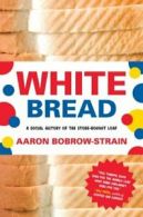 White Bread: A Social History of the Store-Bought Loaf.by Bobrow-Strain PB<|