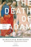 The Death of Adam: Essays on Modern Thought. Robinson 9780312425326 New<|