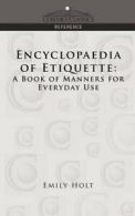 Encyclopaedia of Etiquette: A Book of Manners for Everyday Use. Holt, Emily.#