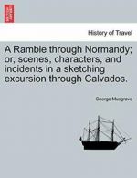 A Ramble through Normandy; or, scenes, characte. Musgrave, George.#*=