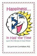 Happiness in Half the Time; Quick Pick-Me-Ups for Busy People. Cunningham, A..#