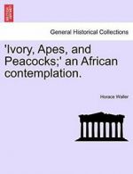 'Ivory, Apes, and Peac*cks;' an African contemplation. by Waller, Horace New,,