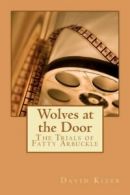Wolves at the Door: The Trials of Fatty Arbuckle by David Allen Kizer