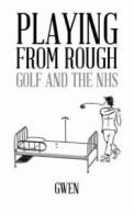 Playing from rough: golf and the NHS by Gwen (Paperback)