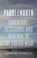 Kingsley, Jennifer : Paddlenorth: Adventure, Resilience, and