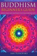 Buddhism: Beginner's Guide: Bring Peace and Happiness To Your Eday Life: Vol