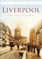 Britain in old photographs: Liverpool by Catherine Rothwell (Paperback)