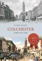 Colchester Through Time, Denney, Patrick, ISBN 1848685467