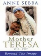 Mother Teresa: Beyond the Image By Anne Sebba. 9780752816326