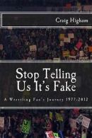 Stop Telling Us It's Fake: A Wrestling Fan's Journey 1977-2012 by MR Craig N