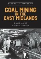 Bradwell's Images of Coal Mining in the East Midlands By Natalie Braber, David