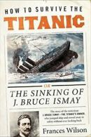 How to Survive the Titanic.by Wilson New 9780062094551 Fast Free Shipping<|