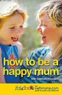 How to be a Happy Mum: The Netmums Guide to Str. Freegard, Netmums.#+,.#