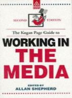 The Kogan Page Guide to Working in the Media By Julia Allen, Allan Shepherd