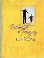 Whisper a Prayer for Moms By Mark Gilroy