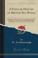 A Popular History of British Sea-Weeds: Comprising Their Structure, Great Value