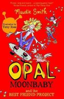 Opal Moonbaby: Opal Moonbaby and the Best Friend Project: Book 1, Smith, Maudie,