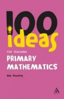 100 Ideas for Teaching Primary Mathematics (Continuum One Hundreds) By Alan Thw