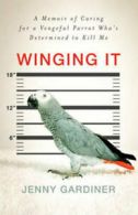 Winging it: a memoir of caring for a vengeful parrot who's determined to kill