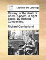 Calvary; or the death of Christ. A poem, in eig. Cumberland, Richard.#