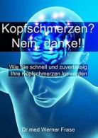 Kopfschmerzen - Nein Danke:Wie Sie schnell und . Frase, Werner.#