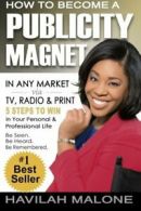 How to Become a PUBLICITY MAGNET: In Any Market via TV, Radio & Print By Havila