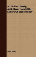 A Life For Liberty; Anti-Slavery And Other Lett. Holley, Sallie PF.#