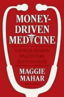 Money driven medicine: the real reason health care costs so much by Maggie