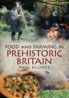 Food and farming in prehistoric Britain by Paul Elliott (Hardback)