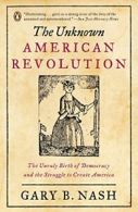 The Unknown American Revolution: The Unruly Birth of Democracy .9780143037200