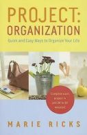 Project: organization : quick and easy ways to organize your life by Marie