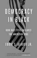 Democracy in Black: How Race Still Enslaves the American Soul.by Glaude PB<|