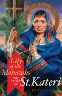 Lily of the Mohawks: the story of St. Kateri by Emily Cavins (Paperback)