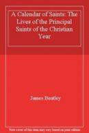 A Calendar of Saints: The Lives of the Principal Saints of the .9780316908139