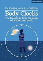 Body Clocks: The biology of time for sleep, education and work By Paul Kelley,S